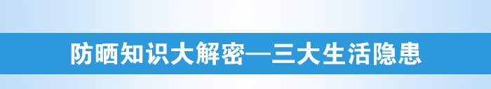 防晒知识大揭秘——三大生活隐患